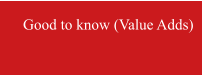 Good to know (Value Adds)